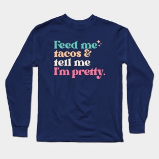 Vintage Feed Me Tacos and Tell Me I'm Pretty // Funny Colorful Quote Long Sleeve T-Shirt